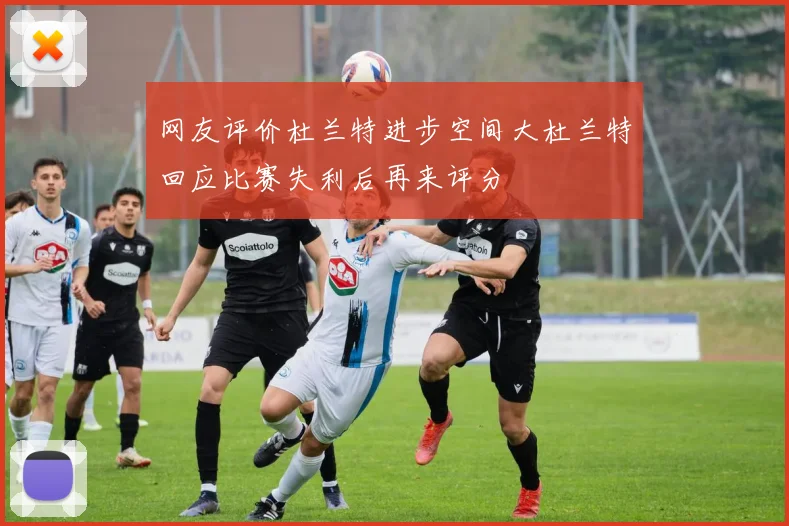 网友评价杜兰特进步空间大杜兰特回应比赛失利后再来评分